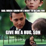 Asian be like | Dad. when i grow uP, I want to be like you; give me a hug, son | image tagged in memes,finding neverland | made w/ Imgflip meme maker