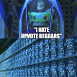 hating of upvote beggars be like (i am not for or against them in any way) | "i hate upvote beggars" | image tagged in buzz lightyear clones,upvote beggars,upvotes,upvote begging | made w/ Imgflip meme maker