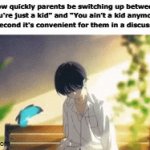 "My kid, my rules" | How quickly parents be switching up between "You're just a kid" and "You ain't a kid anymore" the second it's convenient for them in a discussion: | image tagged in gifs,parents,funny,idk | made w/ Imgflip video-to-gif maker