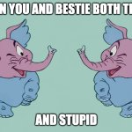 bestie elephant | when you and bestie both trans; and stupid | image tagged in winking heffalumps,elephant,elephants,transgender,stupid | made w/ Imgflip meme maker