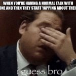 Just walk away at that point | When you're having a normal talk with someone and then they start yapping about their "OC" | image tagged in i guess bro,funny | made w/ Imgflip meme maker