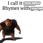 I does indeed rhyme | crunchwrap; crunchwrap | image tagged in i call it _____ | made w/ Imgflip meme maker