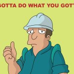 You gotta do what you gotta do