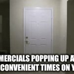 commercials be like | commercials popping up at the most inconvenient times on youtube | image tagged in gifs,relatable,meme | made w/ Imgflip video-to-gif maker