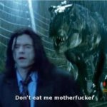 Don't eat me motherf***er