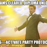 Tony Stark success | All exams cleared. Diploma unlocked. Jarvis—activate Party Protocol 🎓 | image tagged in tony stark success | made w/ Imgflip meme maker
