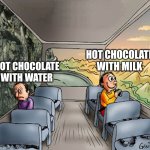 Two guys on a bus | hot chocolate with milk; Hot chocolate with water | image tagged in two guys on a bus,remix | made w/ Imgflip meme maker