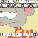 I fixed the word “Were”. | Me Thinking of how good our life used to be when we were kids; Before becoming Teens | image tagged in disappointed toopy,remix | made w/ Imgflip meme maker