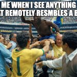 Pele moves | me when i see anything that remotely resmbles a ball | image tagged in pele,football,memes,world cup | made w/ Imgflip meme maker