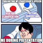 two buttons meme but on the bottom there is a guy pressing the r | Evaluating My Professor’s speech; Pretend I understand; Ask for clarification; Me during presentation | image tagged in two buttons meme but on the bottom there is a guy pressing the r | made w/ Imgflip meme maker
