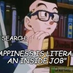 You don't have to be a nerd to find this amusing, but it helps. | YT search:; "Happiness is literally
an inside job" | image tagged in gohan smart,hilarious | made w/ Imgflip meme maker