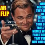 Dear Imgflip, Could You Fix That Glitch, Please? | When you block a troll they shouldn't be able to see you at all let alone still be able to; Dear imgflip; troll your memes with hate filled comments that everyone but you can read | image tagged in memes,leonardo dicaprio cheers,trolls,meanwhile on imgflip,imgflip community,imgflip trolls | made w/ Imgflip meme maker