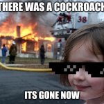 Disaster Girl Meme | there was a cockroach; its gone now | image tagged in memes,disaster girl | made w/ Imgflip meme maker