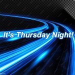Thursday Night | It’s Thursday Night! | image tagged in thursday night | made w/ Imgflip meme maker