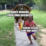 Run! | Dudes minding their own business; Karens feeling some way about it | image tagged in run | made w/ Imgflip meme maker