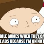 They think I'm on antiads or whatever | Mobile games when they can't show me ads because I'm on no internet | image tagged in gifs,ads,mobile games,family guy | made w/ Imgflip video-to-gif maker