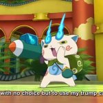 yes | ohhhh cupcakeeeeeee | image tagged in i'm faced with no choice but to use my trump card | made w/ Imgflip meme maker