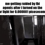 car light | me getting raided by fbi agents after i turned on the car light for 0.000001 picoseconds | image tagged in gifs,memes,funny,car light,true | made w/ Imgflip video-to-gif maker
