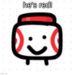 red | he's red! | image tagged in red jimmy | made w/ Imgflip meme maker