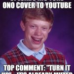 The Comment Section Has Spoken | UPLOADS HIS YOKO ONO COVER TO YOUTUBE; TOP COMMENT: "TURN IT UP"... IT'S ALREADY MUTED | image tagged in bad luck brian,yoko ono,youtube comments,youtube,cover artist,singing | made w/ Imgflip meme maker