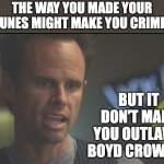 Boyd Crowder | The way you made your fortunes might make you criminals; But it don't make you outlaws
Boyd Crowder | image tagged in boyd crowder | made w/ Imgflip meme maker