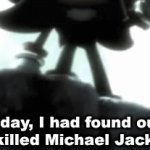 Today, I had found out who killed Michael Jackson | Today, I had found out who killed Michael Jackson. | image tagged in gifs,shadow the hedgehog | made w/ Imgflip video-to-gif maker
