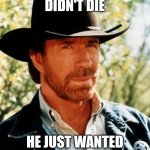 Chuck Norris Meme | Chuck norris didn't die; He just wanted the grim reaper's job | image tagged in memes,chuck norris | made w/ Imgflip meme maker