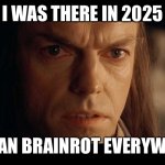 Tung tung tung sucks | I was there in 2025; Italian brainrot everywhere | image tagged in i was there | made w/ Imgflip meme maker