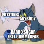 Tom backfire | anybody; intestines; harbo sugar free gummi bear | image tagged in tom backfire | made w/ Imgflip meme maker