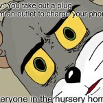 Unsettled Tom | Pov: You take out a plug from an outlet to charge your phone; Everyone in the nursery home: | image tagged in memes,unsettled tom | made w/ Imgflip meme maker