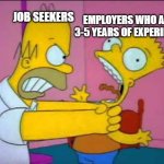 Homer strangling Bart | Employers who ask 3-5 years of experience; Job seekers | image tagged in homer strangling bart,anger,unemployed,economy,2026,memes | made w/ Imgflip meme maker