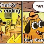 Just because we are Baby Shark fans does not mean we are kids | Baby Shark's Big Show ending; Baby Shark fans | image tagged in memes,this is fine,baby shark | made w/ Imgflip meme maker