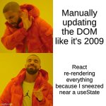 React | Manually updating the DOM like it's 2009; React re-rendering everything because I sneezed near a useState | image tagged in memes,drake hotline bling | made w/ Imgflip meme maker
