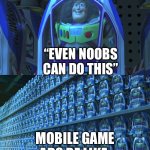 Fr | “Even noobs can do this”; Mobile game ads be like: | image tagged in buzz lightyear clones,mobile game ads | made w/ Imgflip meme maker