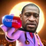 Dr. George Floyd prescribes you with Fentanyl