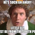 Buddy - Such an Angry Elf | He's Such An Angry; Little Elf.
Must be from the South Pole. | image tagged in buddy the elf | made w/ Imgflip meme maker