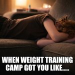 Weight Training | When weight training camp got you like..... | image tagged in weight training | made w/ Imgflip meme maker