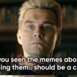 Homelander have you see the memes about me