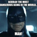Batman Arkham - Man meme | Behold! The most dangerous being in the world... Man! | image tagged in memes,danger,batman | made w/ Imgflip meme maker