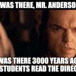 I was there, Gandalf. I was there 3000 years ago... | I was there, Mr. Anderson; I was there 3000 years ago when students read the directions | image tagged in i was there gandalf i was there 3000 years ago | made w/ Imgflip meme maker