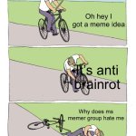 Bike Fall | Oh hey I got a meme idea; It’s anti brainrot; Why does ms memer group hate me | image tagged in memes,bike fall | made w/ Imgflip meme maker