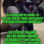 Funny | Is AI how we're going to see the end of times antichrist perform apparent miracles? So stupid. The grip on the brush guard? No deadlift? Not facing backwards to the truck and grabbing the actual bumper to squat it? Re-re's. | image tagged in funny,artificial intelligence,cgi,miracle,antichrist,trick | made w/ Imgflip meme maker