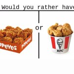 Popeye's or KFC | image tagged in would you rather have template,popeyes,fried chicken,kfc | made w/ Imgflip meme maker