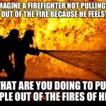 Pull them out of the fire#