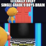 Wow, look! Nothing! | Literally every single grade 9 boys brain | image tagged in wow look nothing | made w/ Imgflip meme maker