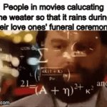 They cant just pick a rainy day they need to rain at that exact moment | People in movies calucating the weater so that it rains during their love ones' funeral ceremony: | image tagged in gifs,memes,funny,movies,so true | made w/ Imgflip video-to-gif maker