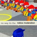 idk | roblox moderation | image tagged in roblox no way it's the insert something you hate,idk,memes,funny | made w/ Imgflip meme maker