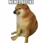 Weak doge alone | Reaction memes be like; *insert lame screenshot here* | image tagged in weak doge alone | made w/ Imgflip meme maker