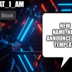 I_AM_THAT_I_AM announcement template | New name, new announcement template | image tagged in i_am_that_i_am announcement template | made w/ Imgflip meme maker