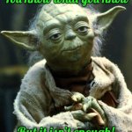 Star Wars Yoda | You know what you know; But it isn’t enough! | image tagged in memes,star wars yoda | made w/ Imgflip meme maker